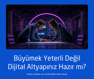 Üretim şirketlerinde dijital altyapı ve büyüme